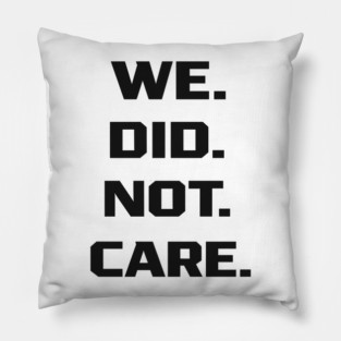 We-Did-Not-Care Pillow