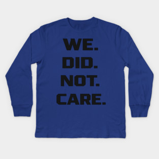 We-Did-Not-Care Kids Long Sleeve T-Shirt