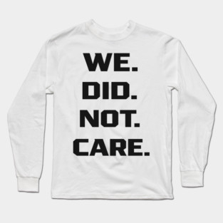 We-Did-Not-Care Long Sleeve T-Shirt