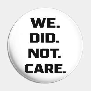 We-Did-Not-Care Pin