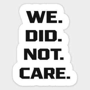 We-Did-Not-Care Sticker