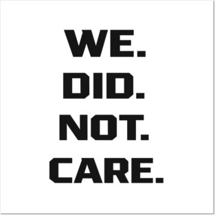 We-Did-Not-Care Posters and Art