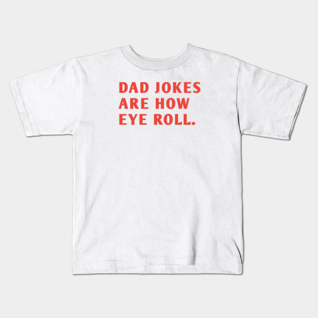 Dad Jokes Are How Eye Roll Kids T-Shirt by BlackMeme94