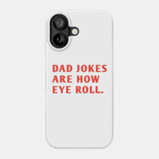 Dad Jokes Are How Eye Roll Phone Case