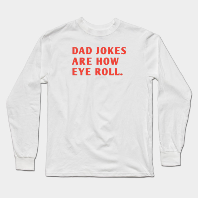 Dad Jokes Are How Eye Roll Long Sleeve T-Shirt by BlackMeme94