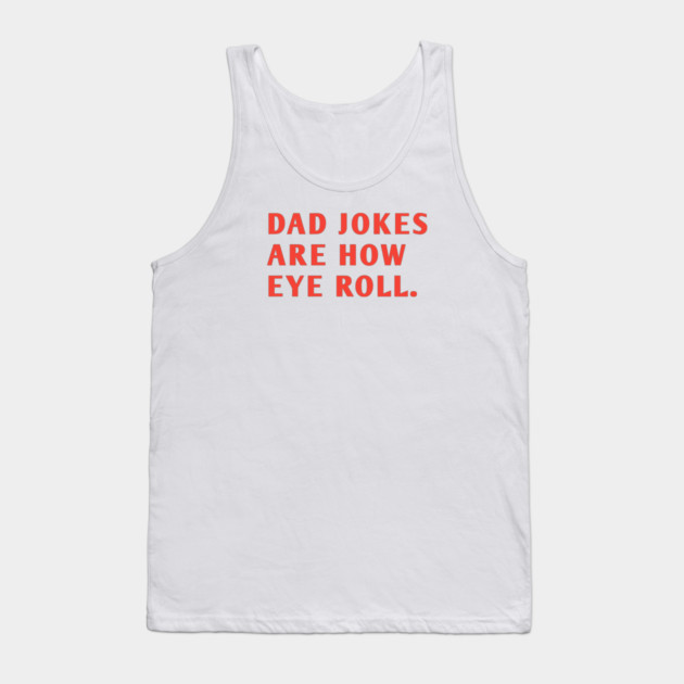Dad Jokes Are How Eye Roll Tank Top by BlackMeme94