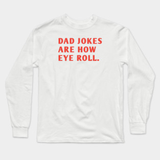 Dad Jokes Are How Eye Roll Long Sleeve T-Shirt