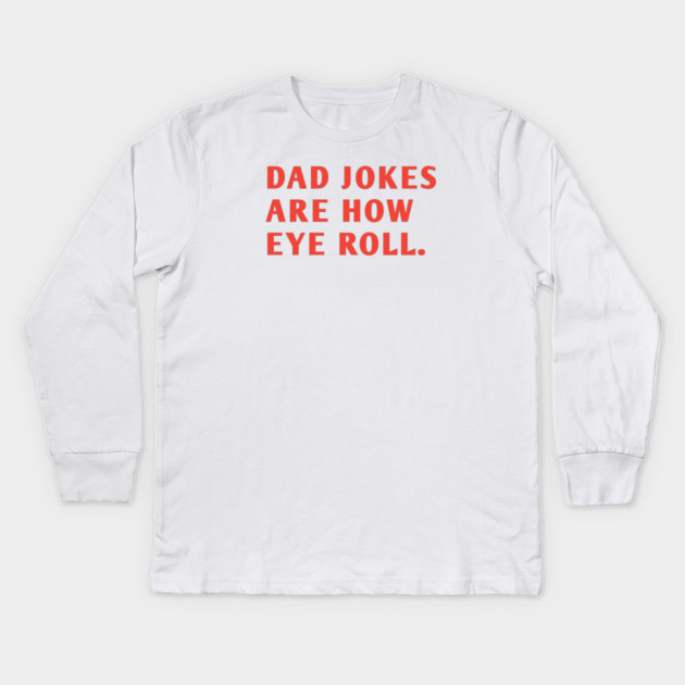 Dad Jokes Are How Eye Roll Kids Long Sleeve T-Shirt by BlackMeme94