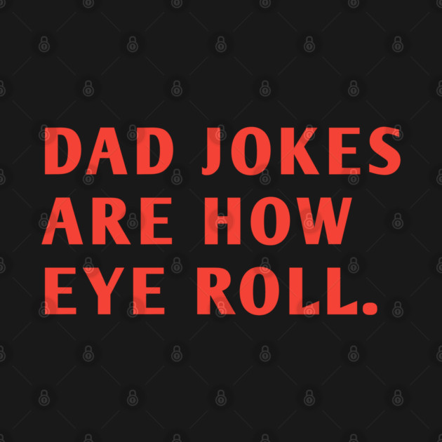 Dad Jokes Are How Eye Roll by BlackMeme94
