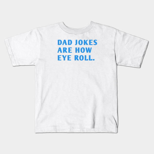 Dad Jokes Are How Eye Roll Kids T-Shirt by BlackMeme94
