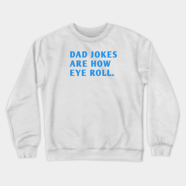 Dad Jokes Are How Eye Roll Crewneck Sweatshirt by BlackMeme94