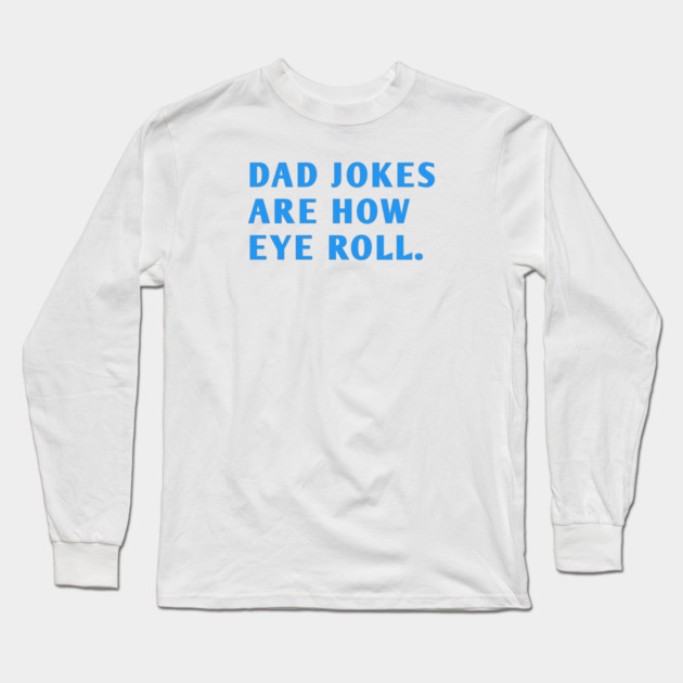 Dad Jokes Are How Eye Roll Long Sleeve T-Shirt by BlackMeme94