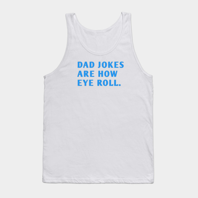 Dad Jokes Are How Eye Roll Tank Top by BlackMeme94