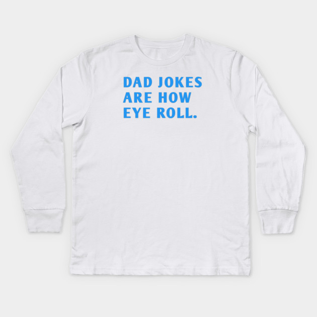 Dad Jokes Are How Eye Roll Kids Long Sleeve T-Shirt by BlackMeme94