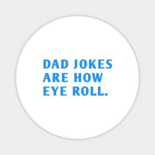 Dad Jokes Are How Eye Roll Magnet