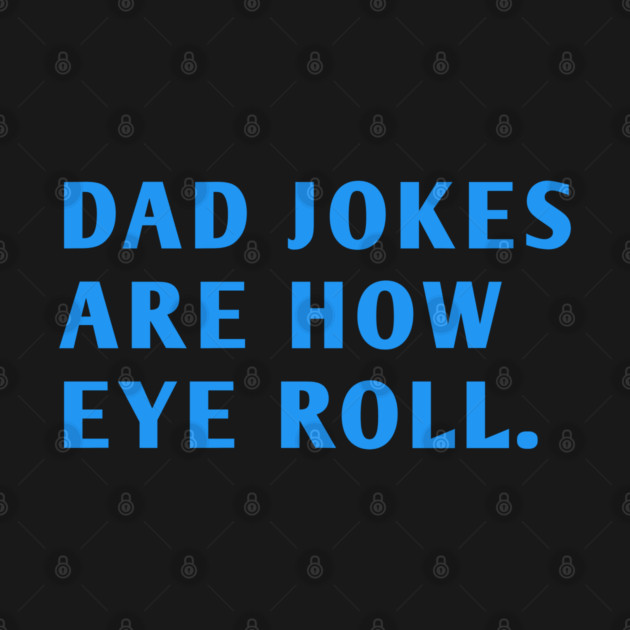 Dad Jokes Are How Eye Roll by BlackMeme94