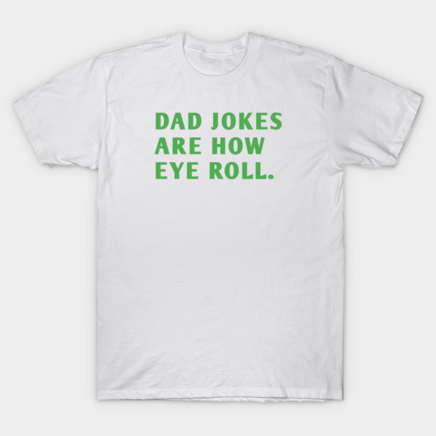 Dad Jokes Are How Eye Roll T-Shirt by BlackMeme94