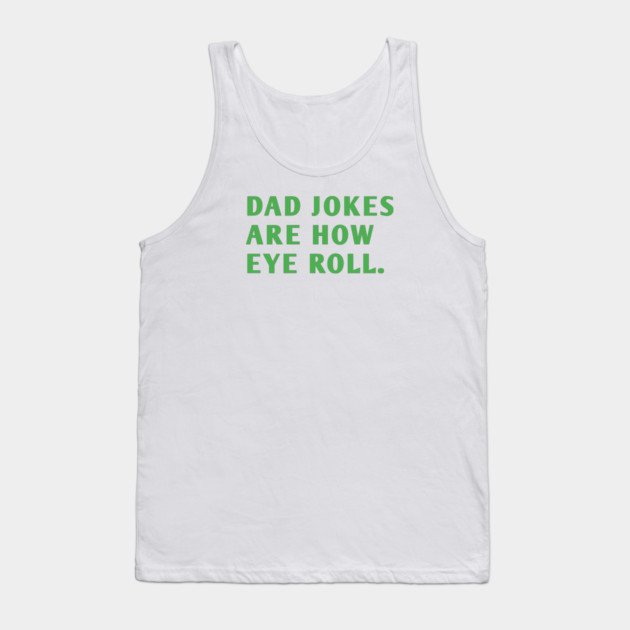 Dad Jokes Are How Eye Roll Tank Top by BlackMeme94