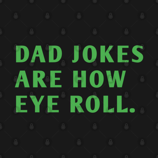 Dad Jokes Are How Eye Roll by BlackMeme94