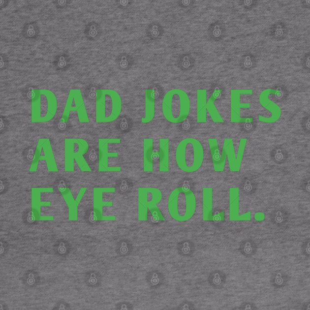 Dad Jokes Are How Eye Roll by BlackMeme94
