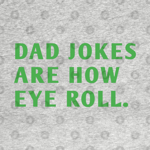 Dad Jokes Are How Eye Roll by BlackMeme94