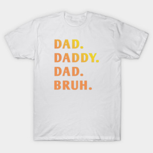 dad daddy dad bruh T-Shirt