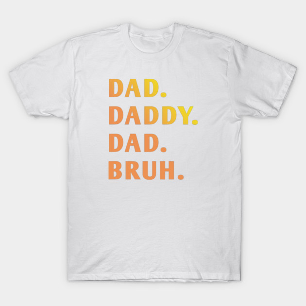 dad daddy dad bruh T-Shirt by BlackMeme94