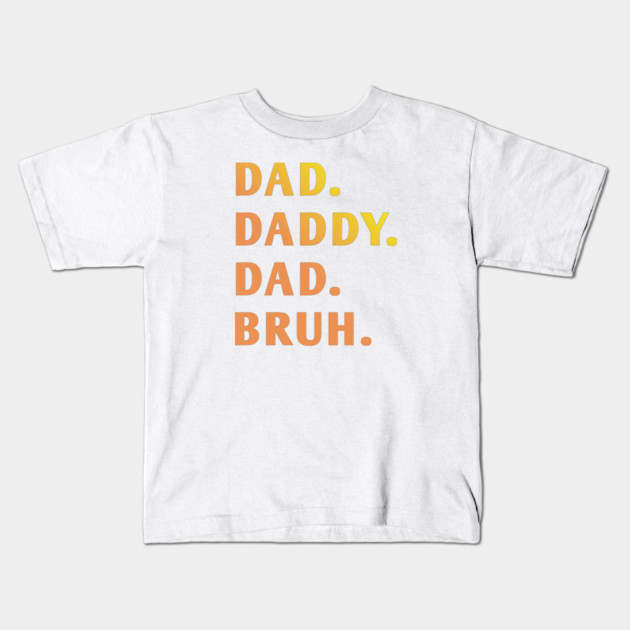dad daddy dad bruh Kids T-Shirt by BlackMeme94