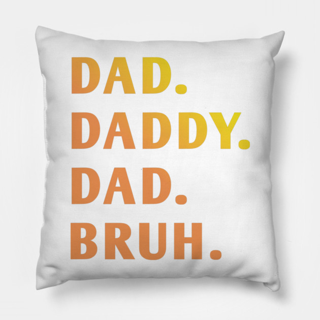dad daddy dad bruh Pillow by BlackMeme94