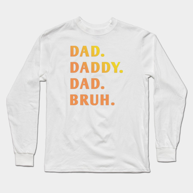 dad daddy dad bruh Long Sleeve T-Shirt by BlackMeme94