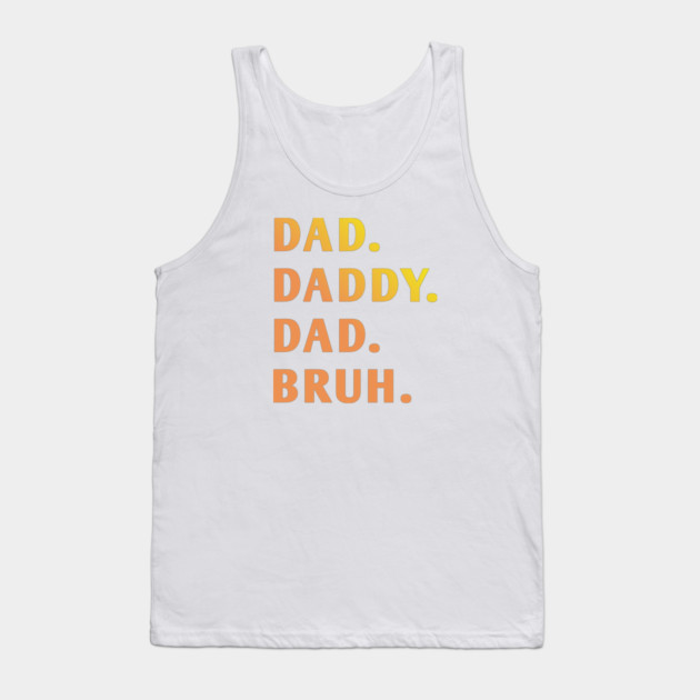dad daddy dad bruh Tank Top by BlackMeme94