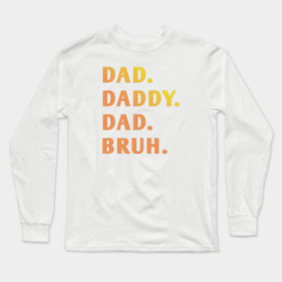 dad daddy dad bruh Long Sleeve T-Shirt