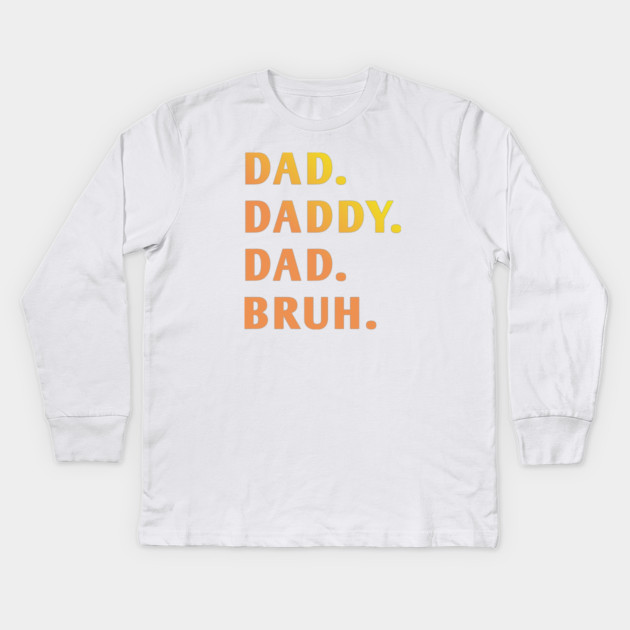 dad daddy dad bruh Kids Long Sleeve T-Shirt by BlackMeme94
