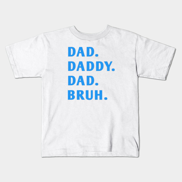 dad daddy dad bruh Kids T-Shirt by BlackMeme94