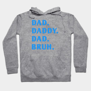 dad daddy dad bruh Hoodie