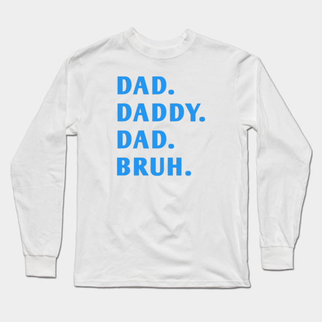 dad daddy dad bruh Long Sleeve T-Shirt by BlackMeme94
