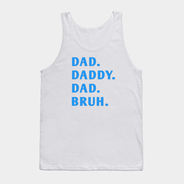 dad daddy dad bruh Tank Top by BlackMeme94