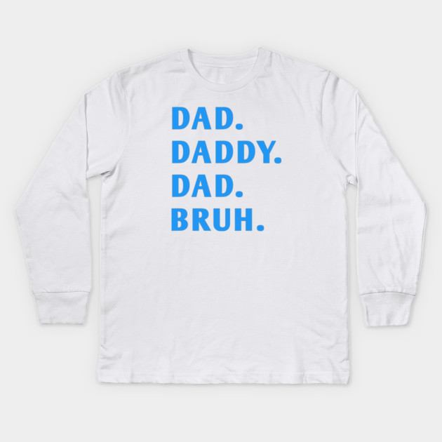 dad daddy dad bruh Kids Long Sleeve T-Shirt by BlackMeme94