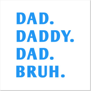 dad daddy dad bruh Posters and Art