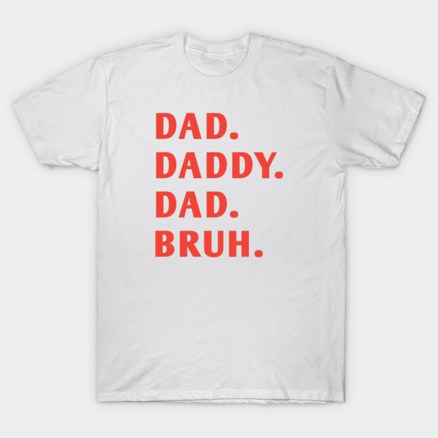 dad daddy dad bruh T-Shirt by BlackMeme94