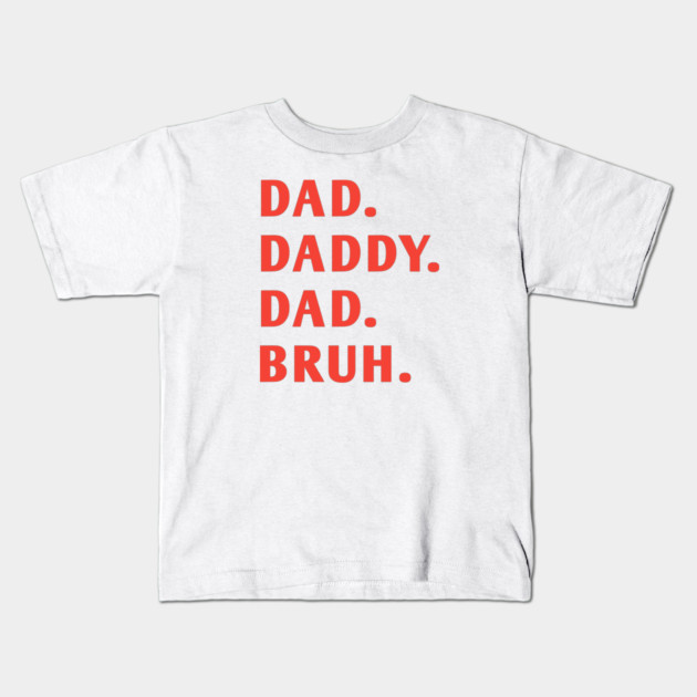 dad daddy dad bruh Kids T-Shirt by BlackMeme94