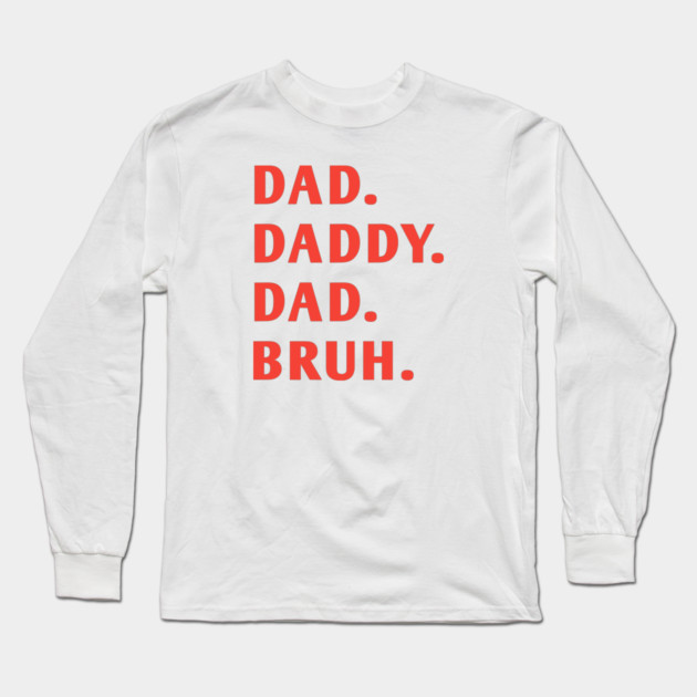 dad daddy dad bruh Long Sleeve T-Shirt by BlackMeme94