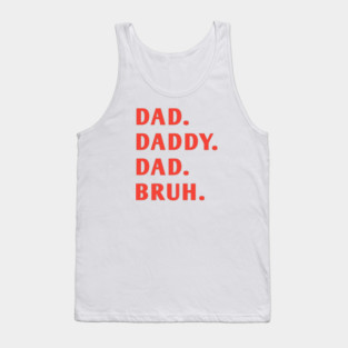 dad daddy dad bruh Tank Top