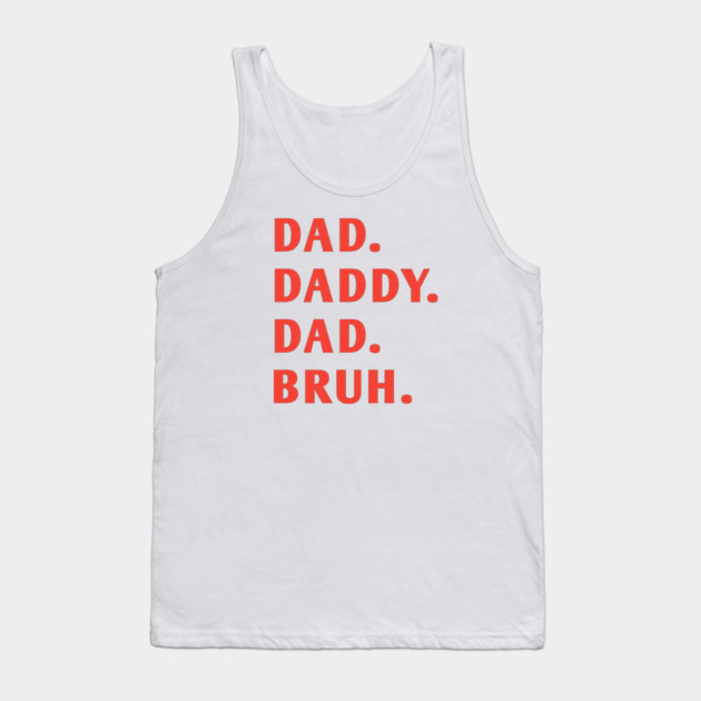 dad daddy dad bruh Tank Top by BlackMeme94