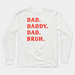 dad daddy dad bruh Long Sleeve T-Shirt