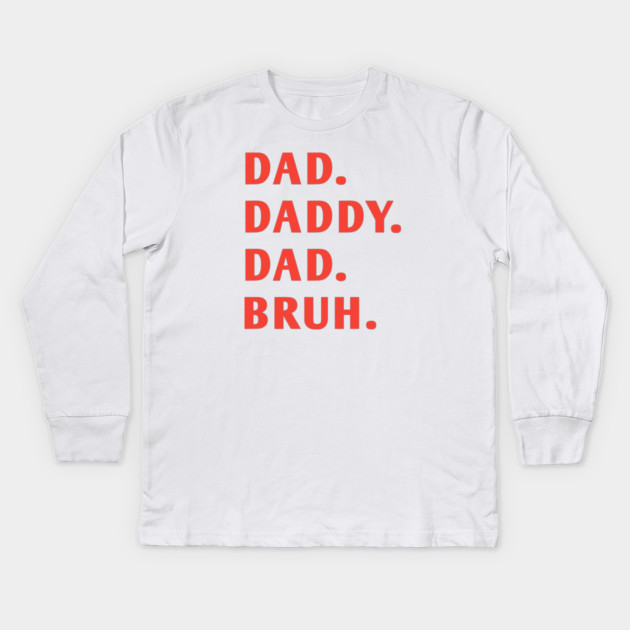 dad daddy dad bruh Kids Long Sleeve T-Shirt by BlackMeme94