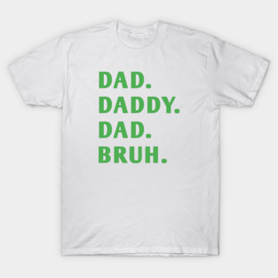 dad daddy dad bruh T-Shirt