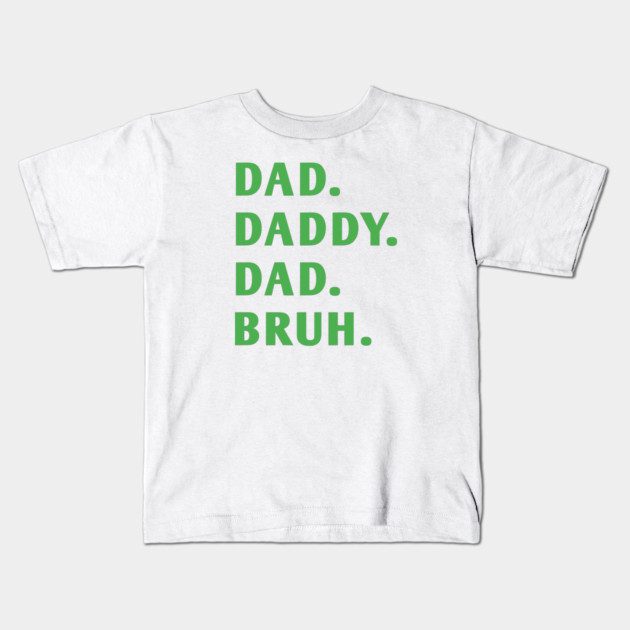 dad daddy dad bruh Kids T-Shirt by BlackMeme94