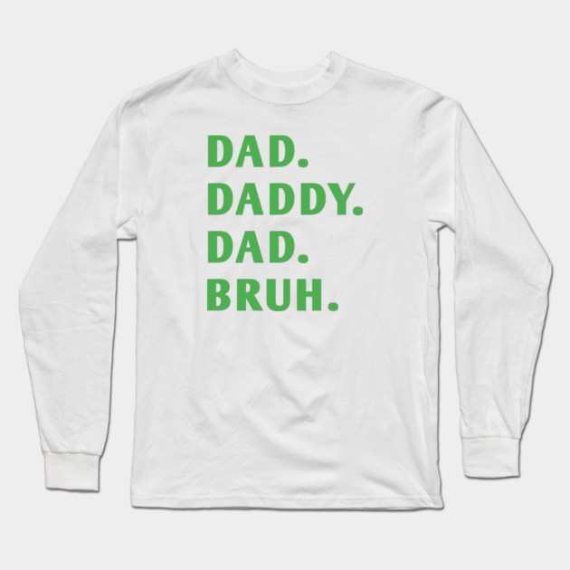 dad daddy dad bruh Long Sleeve T-Shirt by BlackMeme94