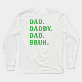 dad daddy dad bruh Long Sleeve T-Shirt